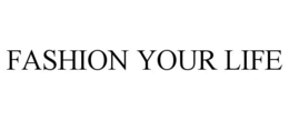 FASHION YOUR LIFE trademark