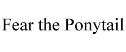 FEAR THE PONYTAIL trademark