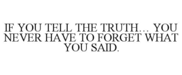 IF YOU TELL THE TRUTH... YOU NEVER HAVE TO FORGET WHAT YOU SAID. trademark