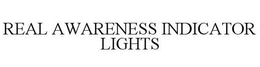 REAL AWARENESS INDICATOR LIGHTS trademark