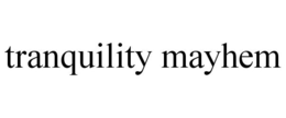 TRANQUILITY MAYHEM trademark