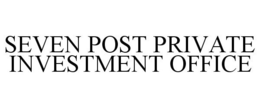SEVEN POST PRIVATE INVESTMENT OFFICE trademark