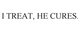 I TREAT, HE CURES. trademark