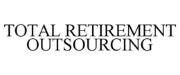 TOTAL RETIREMENT OUTSOURCING trademark