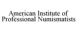 AMERICAN INSTITUTE OF PROFESSIONAL NUMISMATISTS trademark