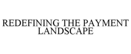 REDEFINING THE PAYMENT LANDSCAPE trademark