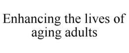 ENHANCING THE LIVES OF AGING ADULTS trademark