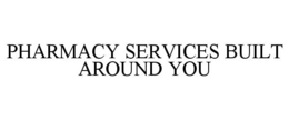 PHARMACY SERVICES BUILT AROUND YOU trademark
