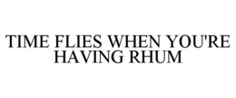 TIME FLIES WHEN YOU'RE HAVING RHUM trademark