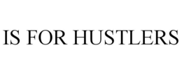 IS FOR HUSTLERS trademark