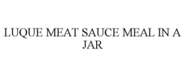 LUQUE MEAT SAUCE MEAL IN A JAR trademark