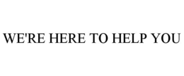WE'RE HERE TO HELP YOU trademark