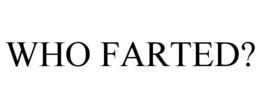 WHO FARTED? trademark