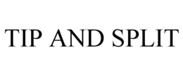 TIP AND SPLIT trademark