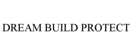 DREAM BUILD PROTECT trademark