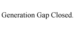 GENERATION GAP CLOSED. trademark