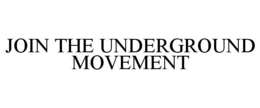 JOIN THE UNDERGROUND MOVEMENT trademark