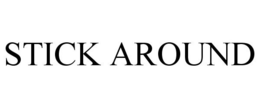 STICK AROUND trademark