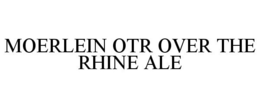 MOERLEIN OTR OVER THE RHINE ALE trademark