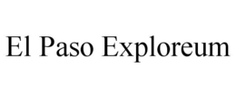 EL PASO EXPLOREUM trademark