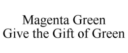 MAGENTA GREEN GIVE THE GIFT OF GREEN trademark