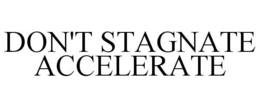 DON'T STAGNATE ACCELERATE trademark