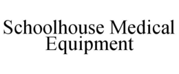 SCHOOLHOUSE MEDICAL EQUIPMENT trademark