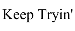 KEEP TRYIN' trademark