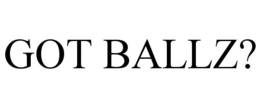 GOT BALLZ? trademark