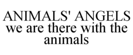 ANIMALS' ANGELS WE ARE THERE WITH THE ANIMALS trademark