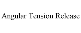 ANGULAR TENSION RELEASE trademark
