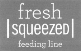 FRESH SQUEEZED FEEDING LINE trademark
