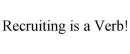 RECRUITING IS A VERB! trademark