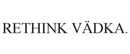 RETHINK VÄDKA. trademark