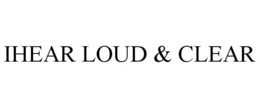IHEAR LOUD & CLEAR trademark
