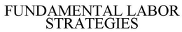 FUNDAMENTAL LABOR STRATEGIES trademark