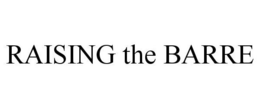 RAISING THE BARRE trademark