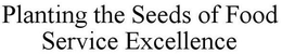 PLANTING THE SEEDS OF FOOD SERVICE EXCELLENCE trademark