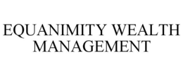 EQUANIMITY WEALTH MANAGEMENT trademark