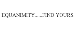 EQUANIMITY......FIND YOURS. trademark