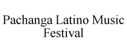 PACHANGA LATINO MUSIC FESTIVAL trademark