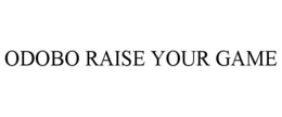 ODOBO RAISE YOUR GAME trademark
