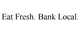 EAT FRESH. BANK LOCAL. trademark