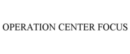 OPERATION CENTER FOCUS trademark