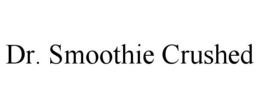 DR. SMOOTHIE CRUSHED trademark