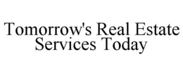 TOMORROW'S REAL ESTATE SERVICES TODAY trademark