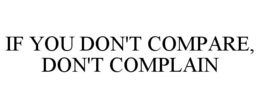 IF YOU DON'T COMPARE, DON'T COMPLAIN trademark
