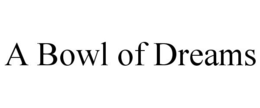 A BOWL OF DREAMS trademark
