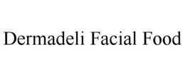 DERMADELI FACIAL FOOD trademark