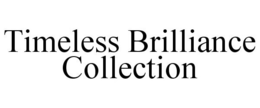 TIMELESS BRILLIANCE COLLECTION trademark